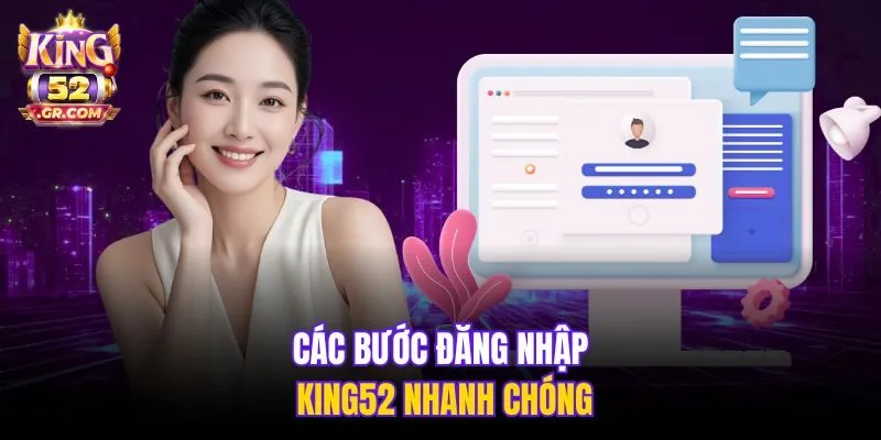 Các bước đăng nhập King52 nhanh chóng