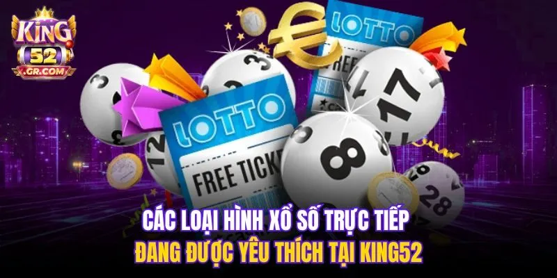 Các loại hình xổ số trực tiếp đang được yêu thích tại King52