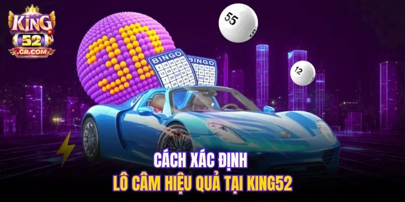Cách xác định lô câm hiệu quả tại King52