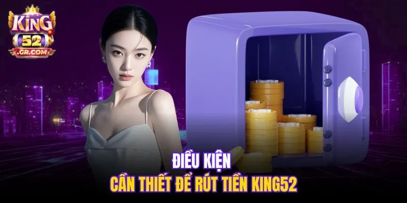 Điều kiện cần thiết để rút tiền King52
