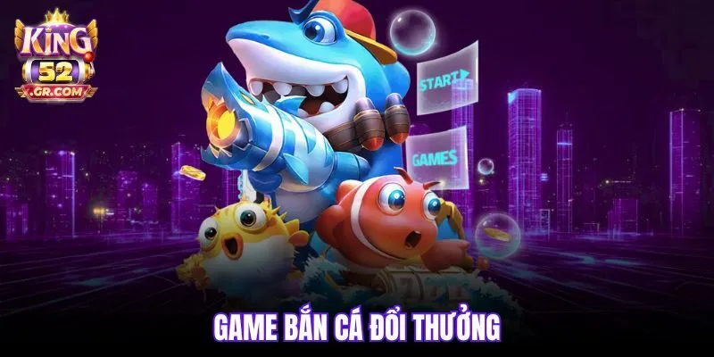 Game bắn cá đổi thưởng