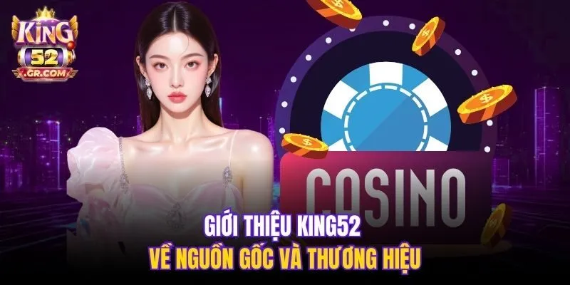 Giới thiệu King52 về nguồn gốc và thương hiệu