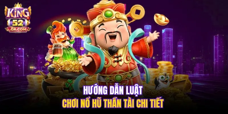 Hướng dẫn luật chơi Nổ Hũ Thần Tài chi tiết