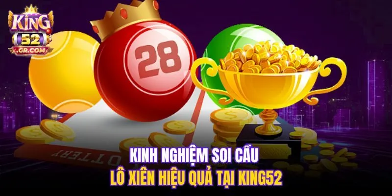 Kinh nghiệm soi cầu lô xiên hiệu quả tại King52