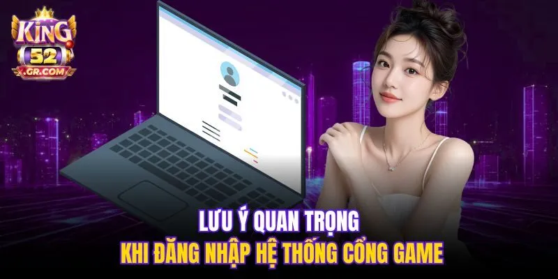 Lưu ý quan trọng khi đăng nhập hệ thống cổng game