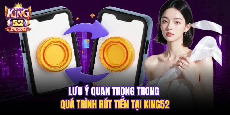 Lưu ý quan trọng trong quá trình rút tiền tại King52