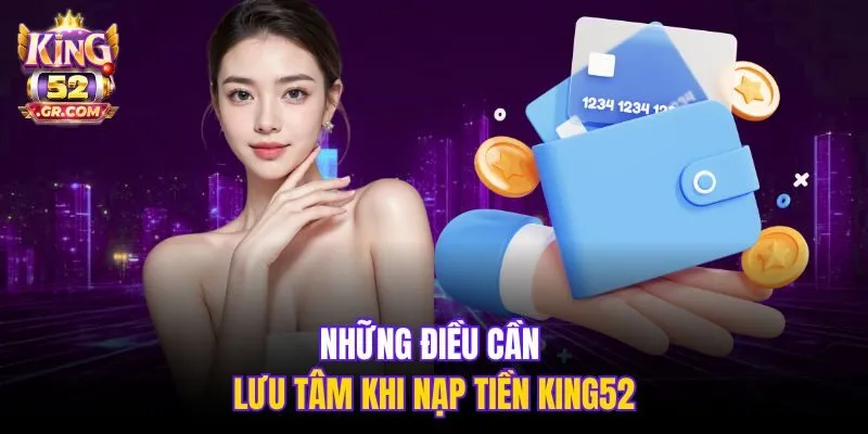 Những điều cần lưu tâm khi nạp tiền King52