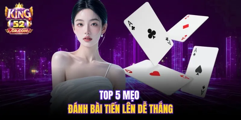 Top 5 mẹo đánh bài Tiến Lên dễ thắng