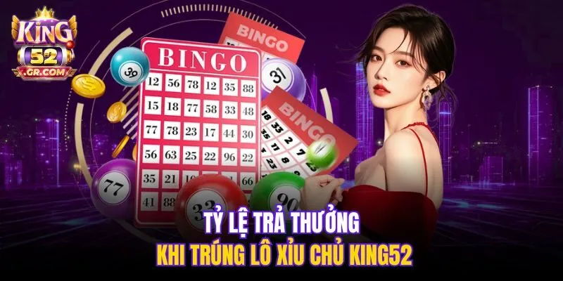 Tỷ lệ trả thưởng khi trúng lô xỉu chủ King52