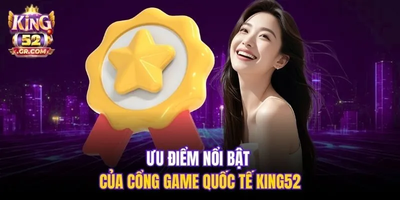 Ưu điểm nổi bật của cổng game quốc tế King52